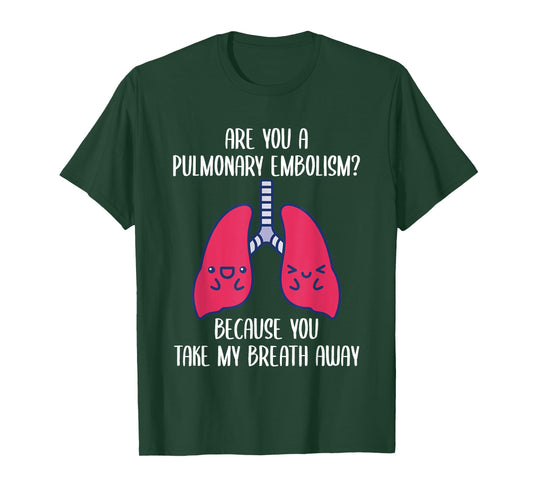 Are You A Pulmonary Embolism Because You Take My Breath Away T-Shirt