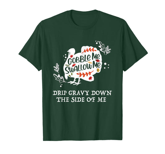 Gobble Me Swallow Me Drip Gravy Down The Side Of Me T-Shirt