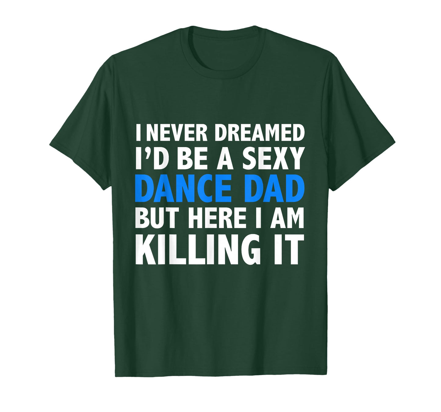 Funny I Never Dreamed I'd be a Sexy Dance Dad Father Gift T-Shirt