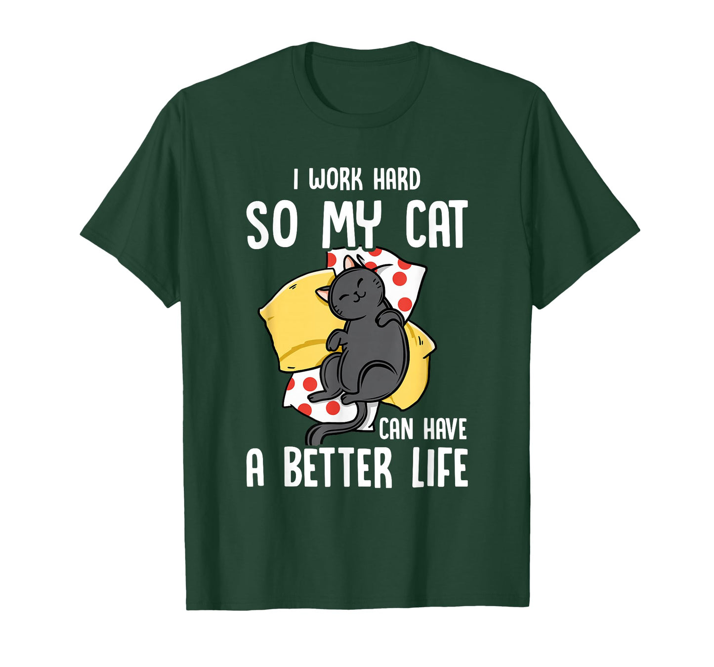 I Work Hard So My Cat Can Have A Better Life - Cat Lover T-Shirt