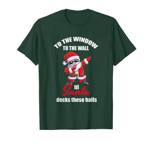To The Window To The Wall Til Santa Decks These Halls T-Shirt