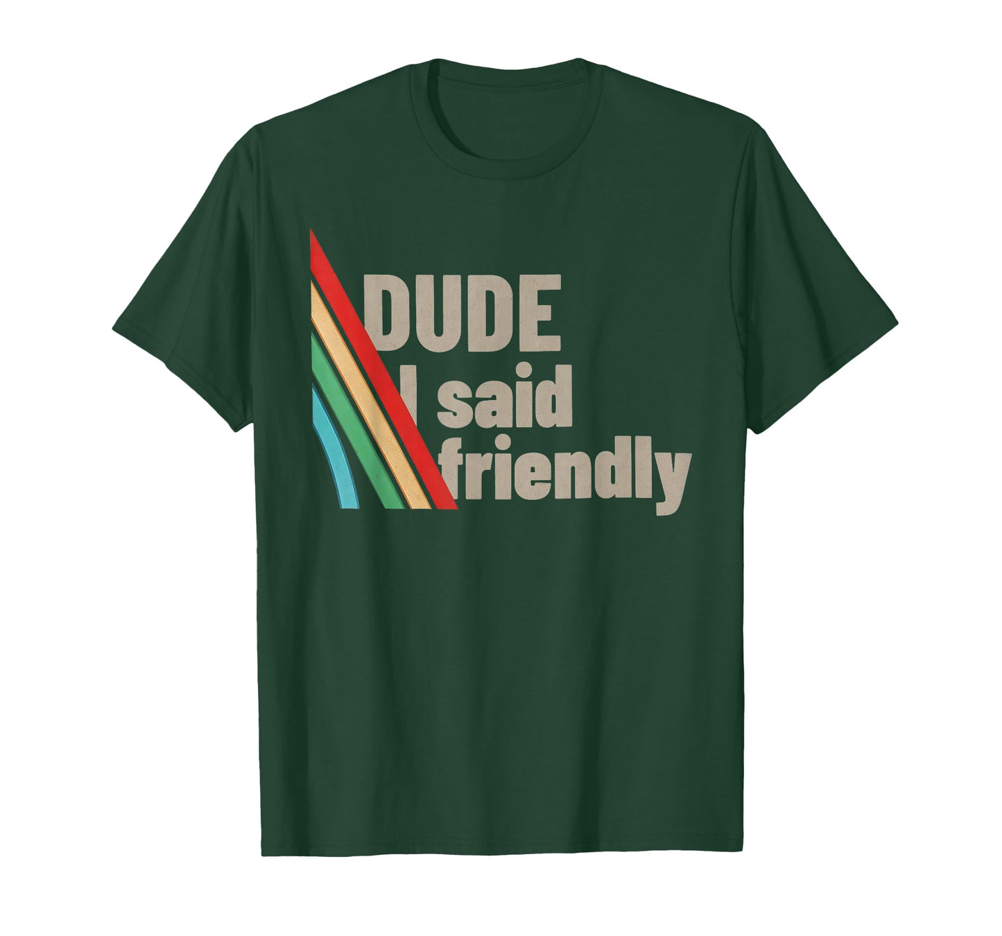 Dude I Said Friendly T-Shirt