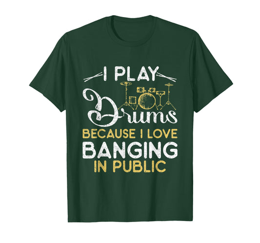 I Play Drums Because I Love Banging In Public Music Band T-Shirt