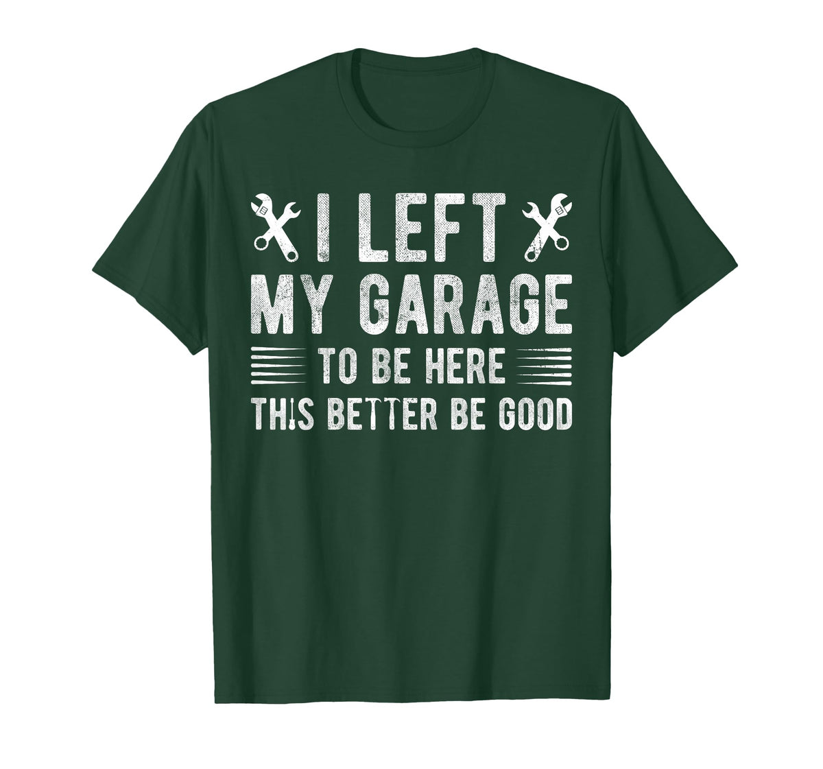 I Left My Garage To Be Here This Better be Good mechanics T-Shirt