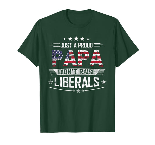 Just a Proud Papa Didn't Raise Liberals | USA Patriotic Dad T-Shirt
