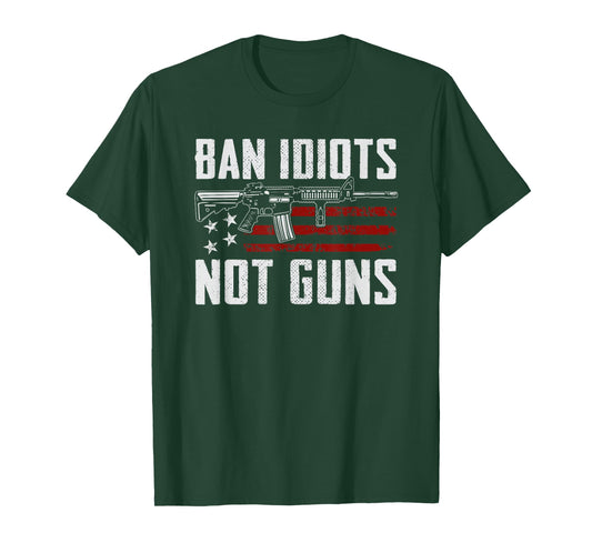 Ban Idiots Not Guns - USA 2nd Amendment Rights Funny Gun T-Shirt