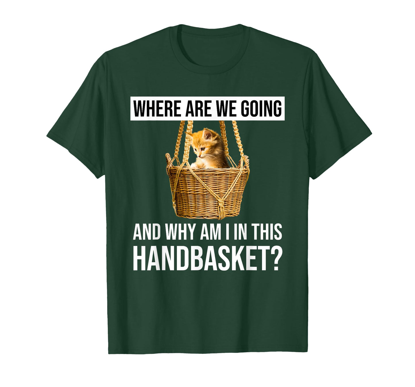 Where Are We Going & Why Am I In This Handbasket Funny Cat Men Women T-Shirt