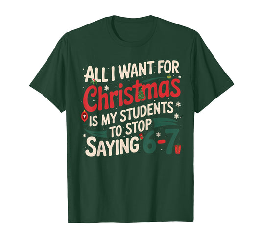 All I Want for Christmas is My Students to Stop Saying 6 7 T-Shirt