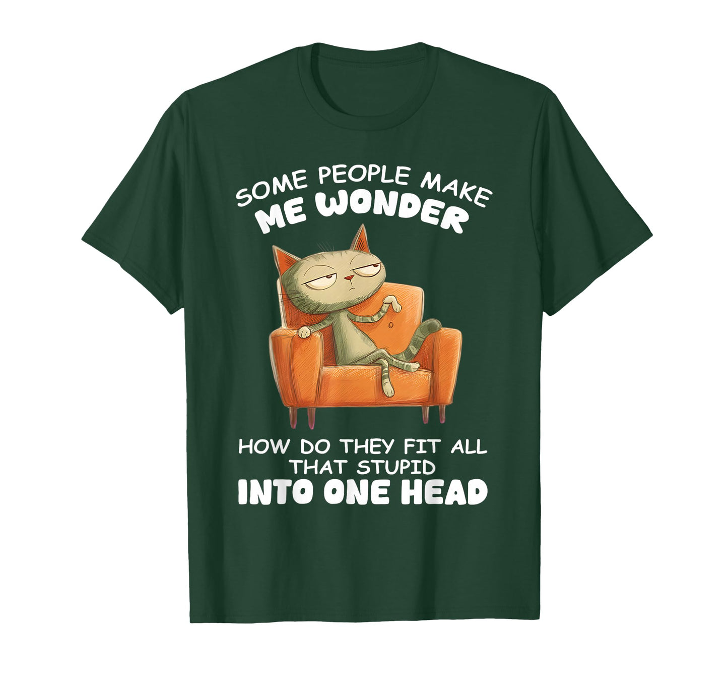 Some People Make me Wonder How do They fit All That Stupid T-Shirt