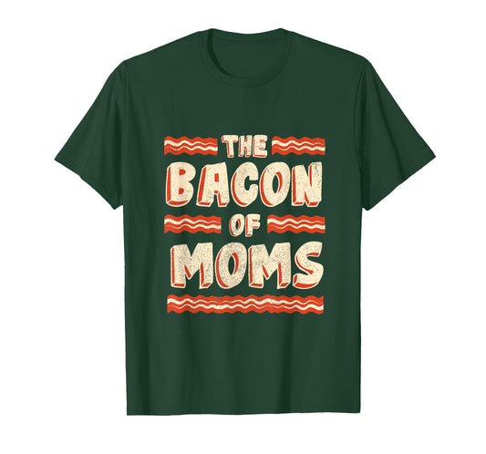 Bacon of Moms: Funny Mothers Day Bacon Joke T-Shirt