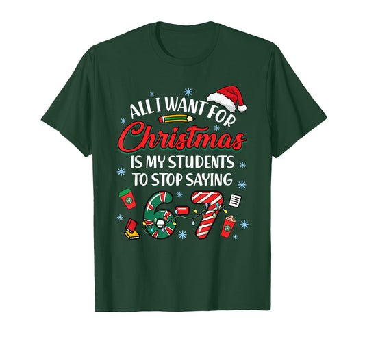All I Want for Christmas is My Students to Stop Saying 67 T-Shirt
