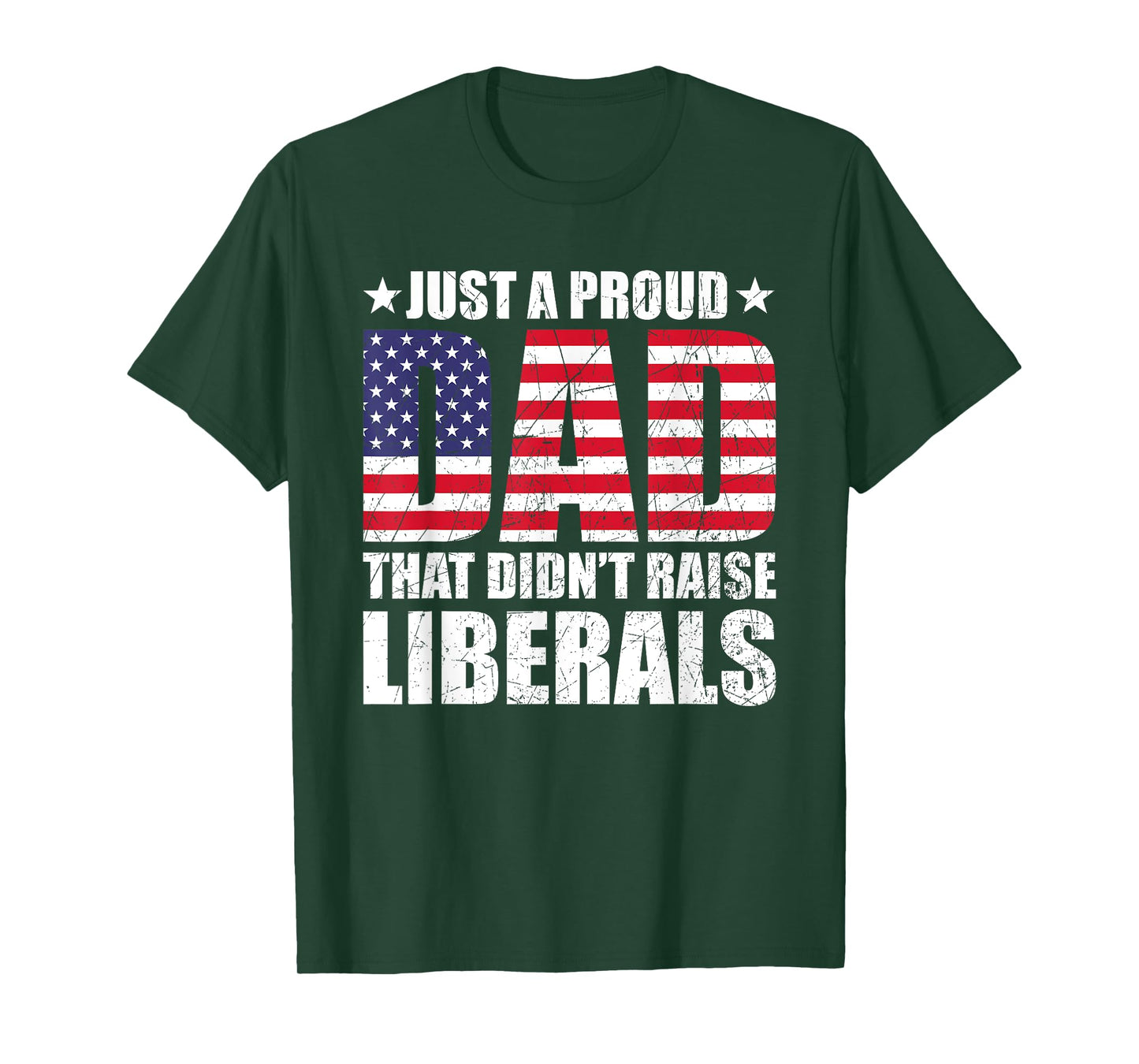 Just A Proud Dad That Didn't Raise Liberals, Father's Day T-Shirt