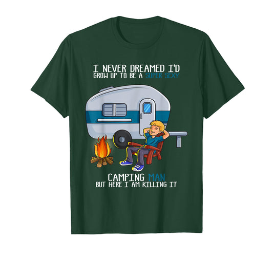 I Never Dreamed I'd Grow Up Fathers Day Sexy Camping Man T-Shirt