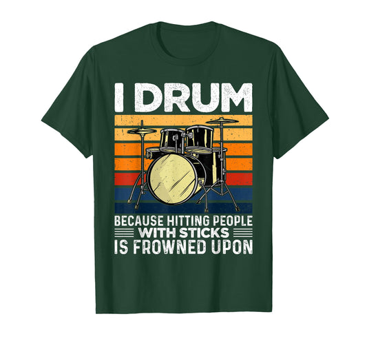 I Drum Because Hitting People with Sticks is Frowned Upon T-Shirt
