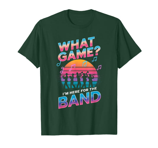 What Game? I'm Here For The Band Marching Band T-Shirt