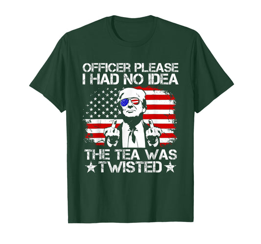 Trump Officer Please I Had No Idea The Tea was Twisted USA T-Shirt