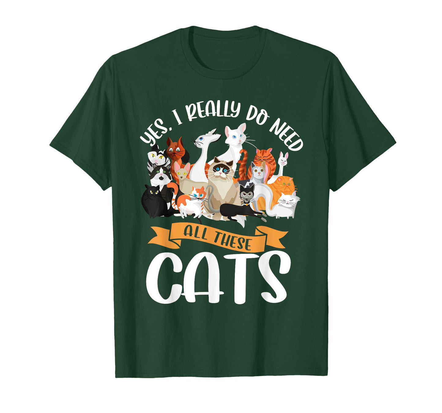Yes I Really Do Need All These Cats Funny Kitten Pet Lover T-Shirt