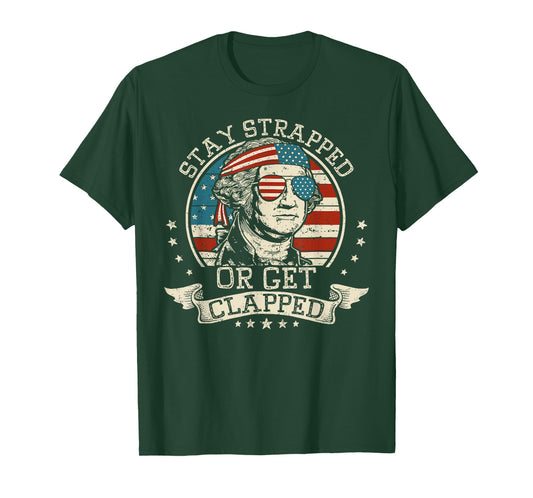 Stay Strapped Or Get Clapped George Washington 4th Of July T-Shirt