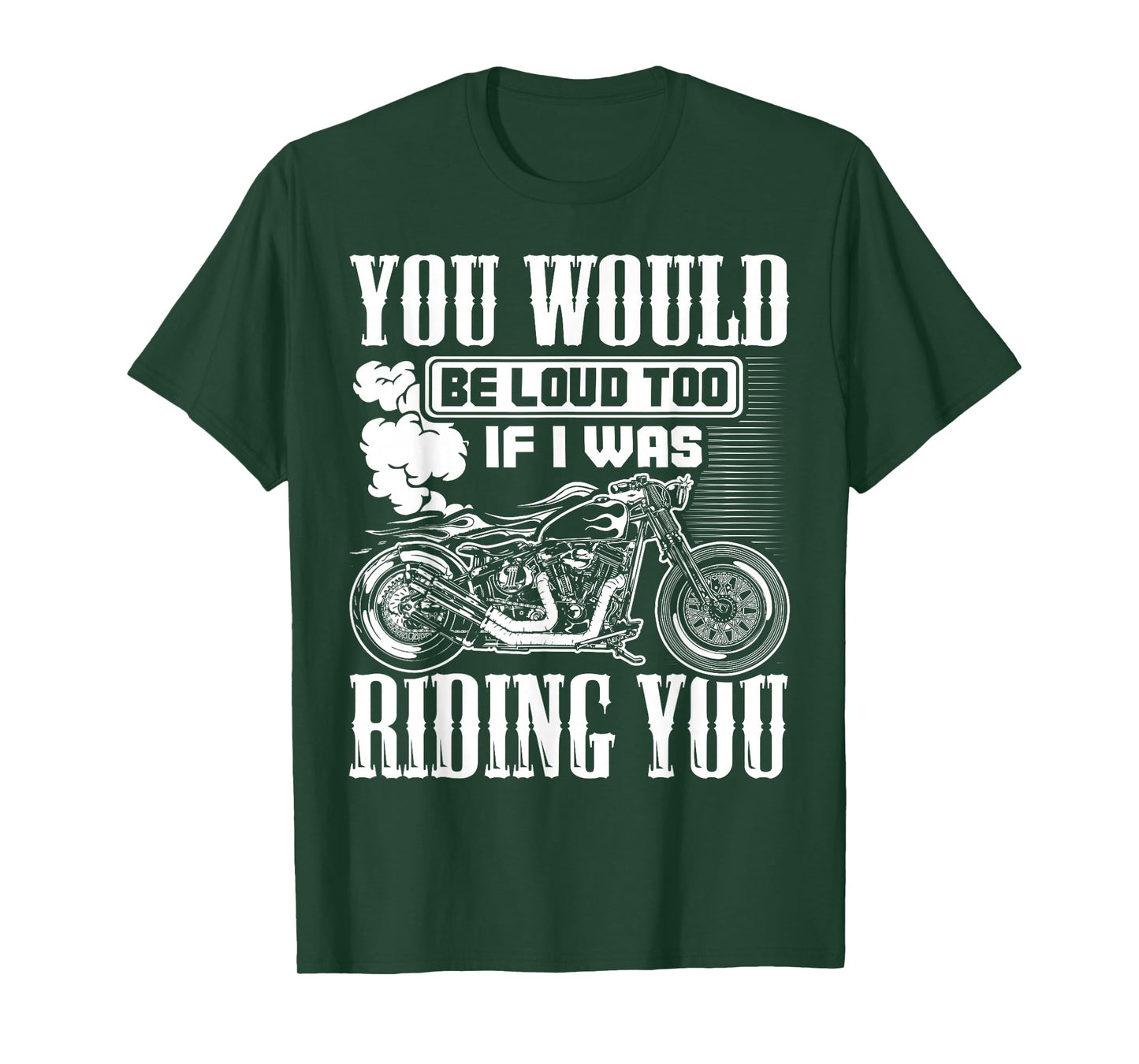 You Would Be Loud Too If I Was Riding You Motorcycle Gift T-Shirt