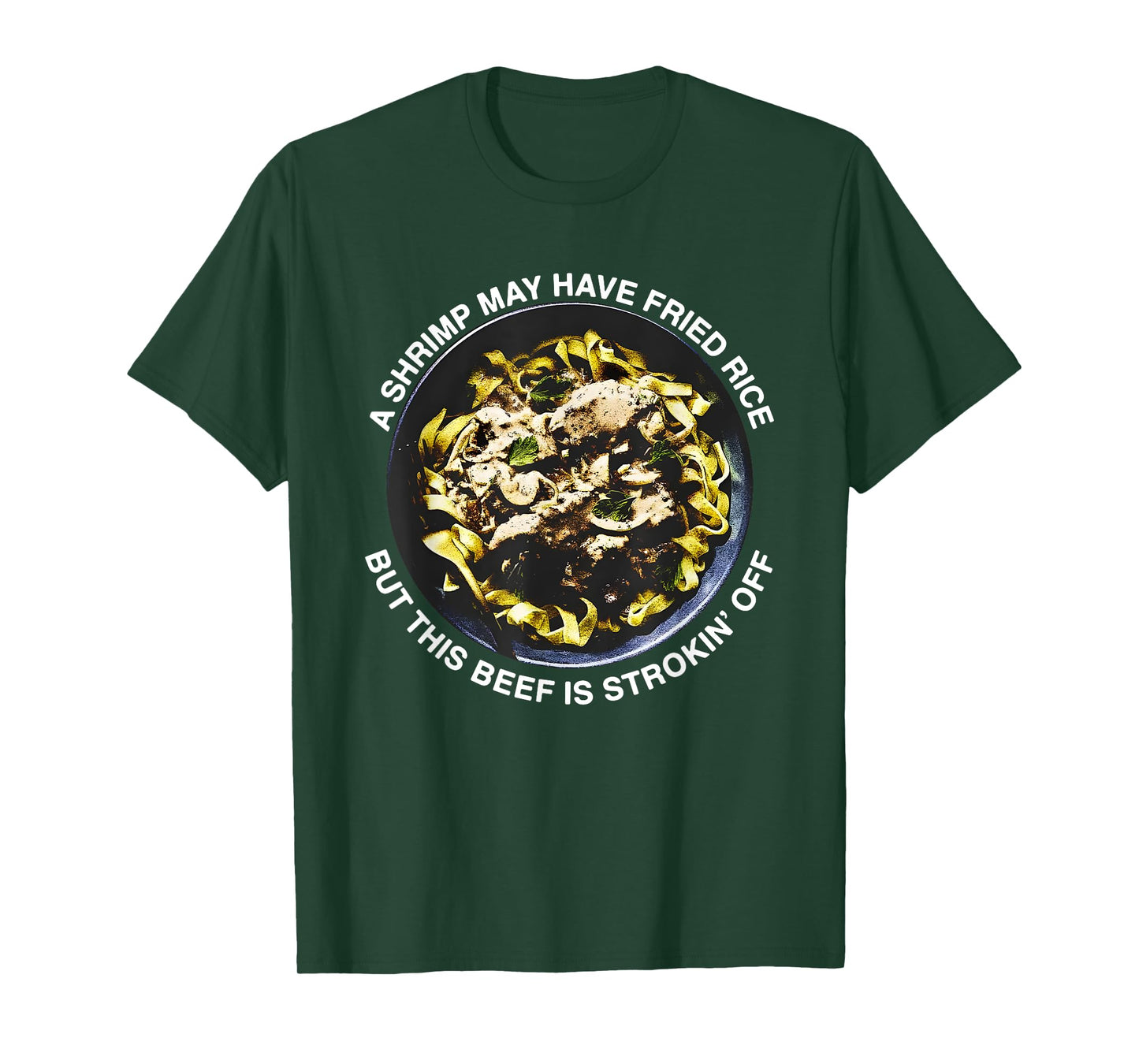 A Shrimp May Have Fried Rice But This Beef Is Strokin’ Off T-Shirt