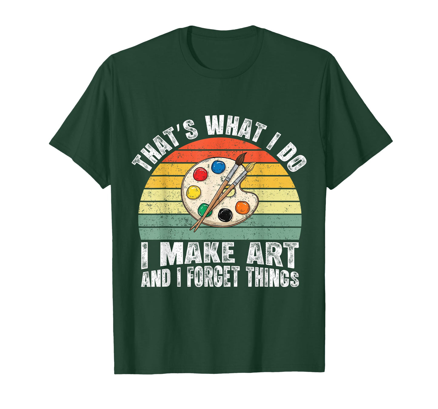 That's What I Do I Make Art and I Forget Things T-Shirt