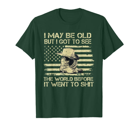 I May Be Old But I Got To See The World Before It Went To T-Shirt