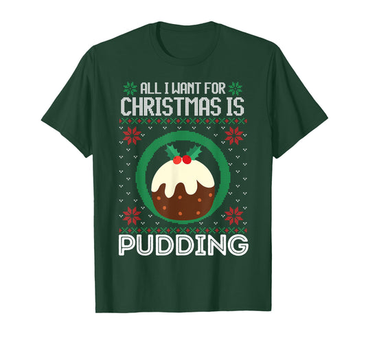All I Want For Christmas Is Pudding Funny Ugly Xmas Sweater T-Shirt