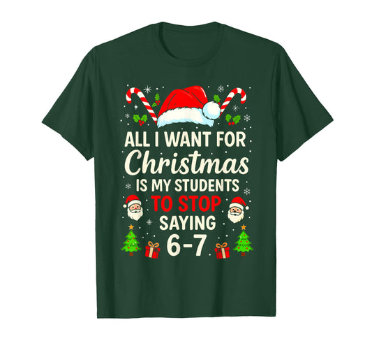 All I Want for Christmas is My Students to Stop Saying 6-7 T-Shirt