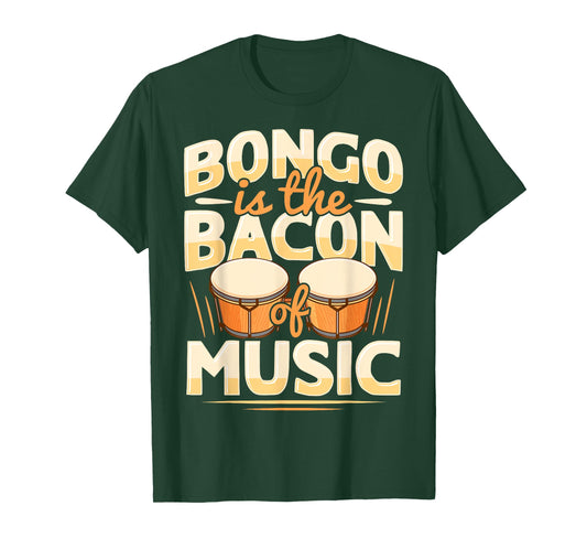 Bongo is the bacon of music Design for a Bongo lover T-Shirt