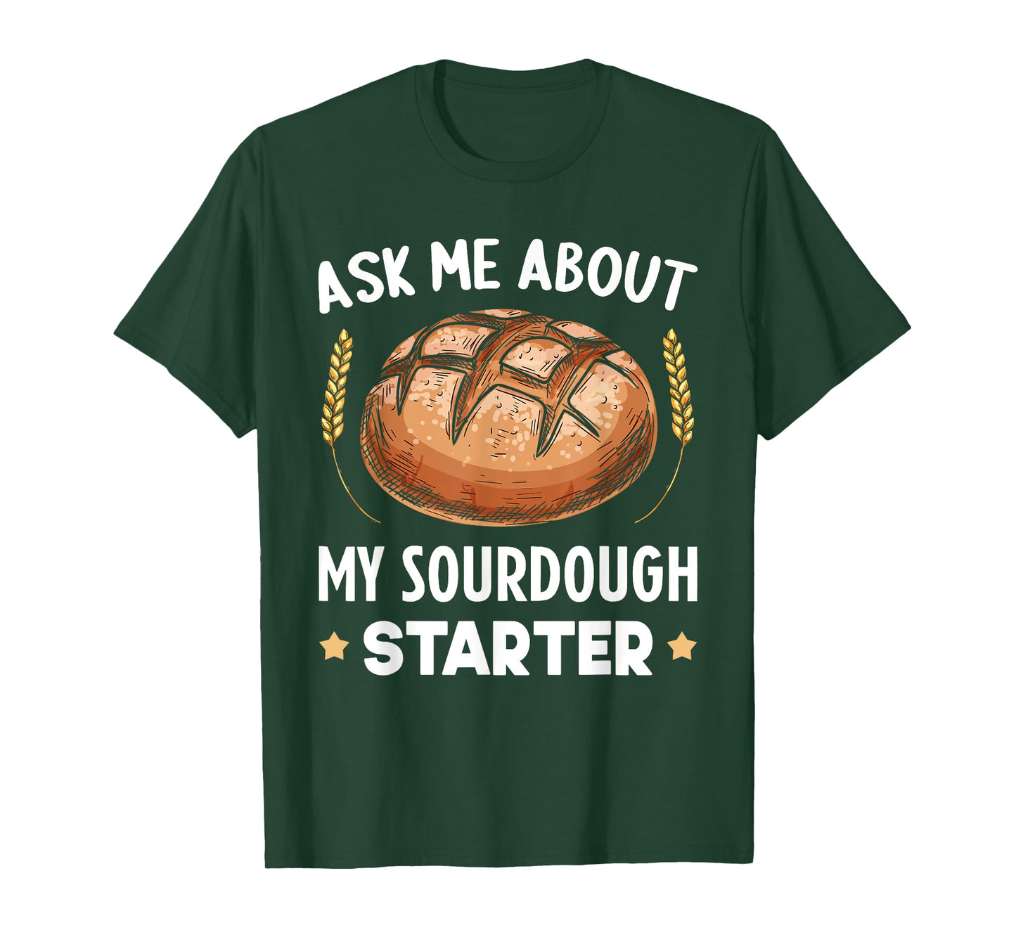 Ask Me About My Sourdough Starter Bread Baking Baker Bakery T-Shirt