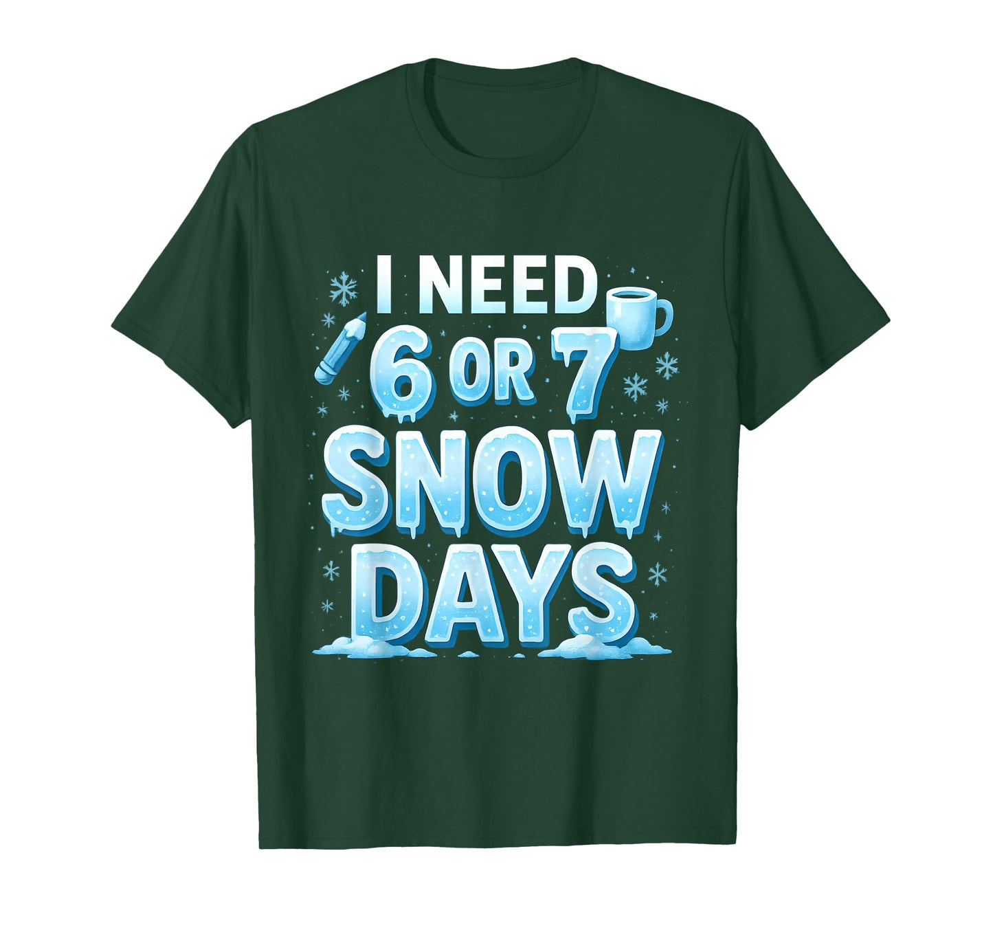 I Need 6 7 Snow Days Funny 67 Teacher Winter School T-Shirt