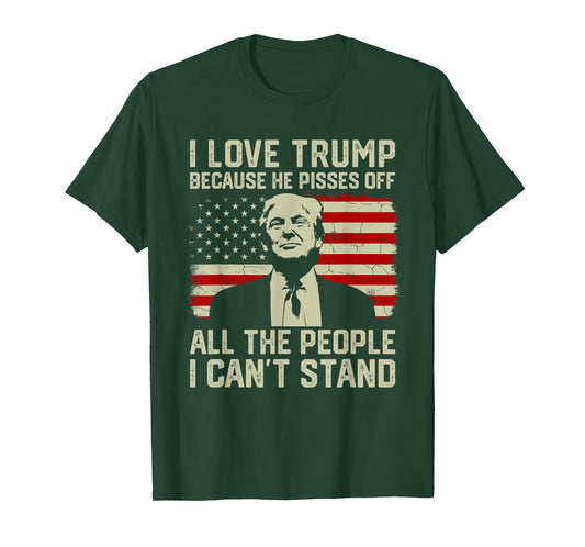 I Love Trump Because He Pisses Off All People I Can't Stand T-Shirt