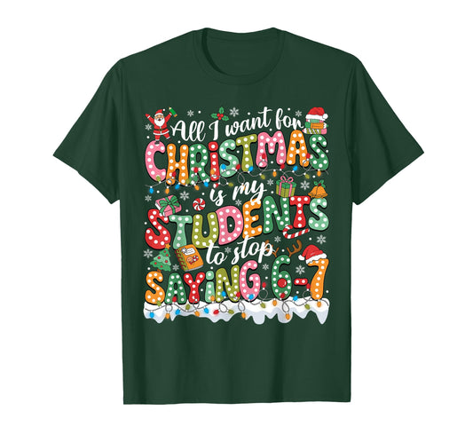 All I Want for Christmas is My Students to Stop Saying 67 T-Shirt