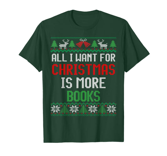 All I Want is More Books & Reading Lover Ugly Christmas T-Shirt