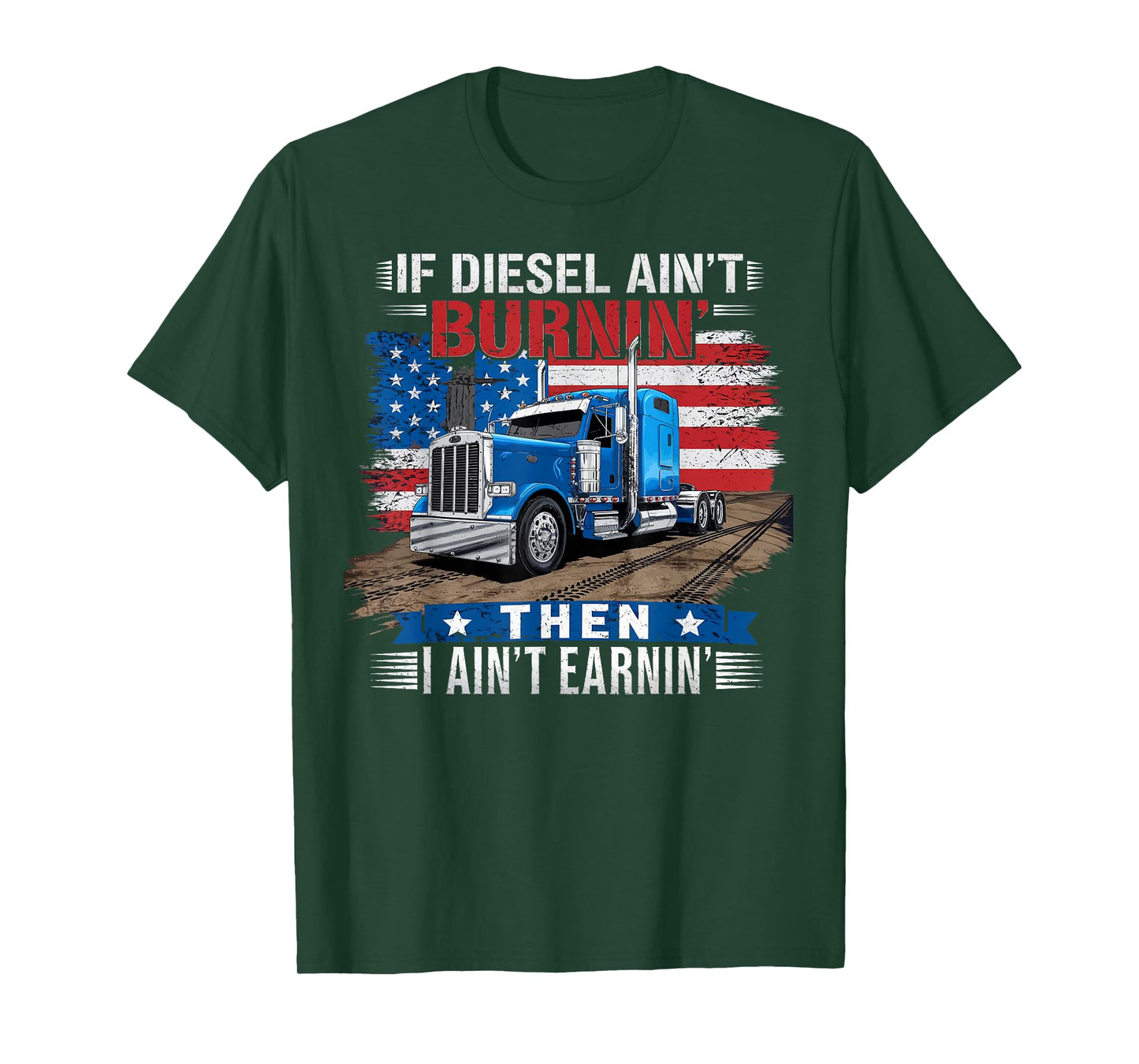 If Diesel ain't Burnin Then I ain't Earnin Truck Driver Dad T-Shirt