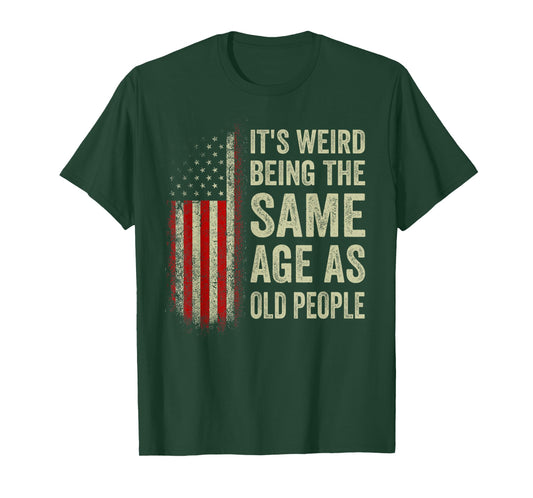It's Weird Being The Same Age As Old People American Flag T-Shirt
