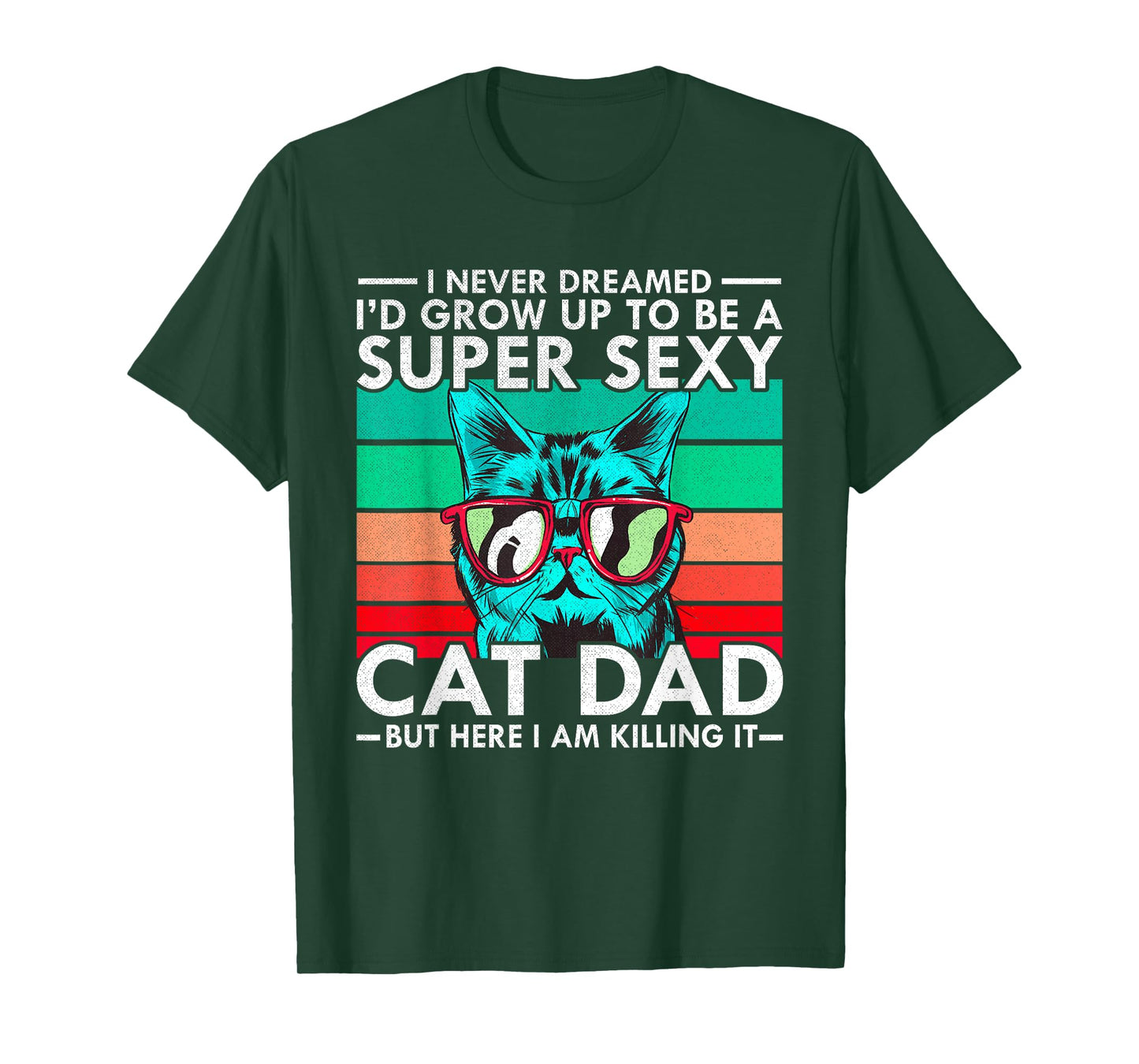 Cat Dad I Never Dreamed I'd Grow Up to be Super Sexy Cat Dad Men Women T-Shirt