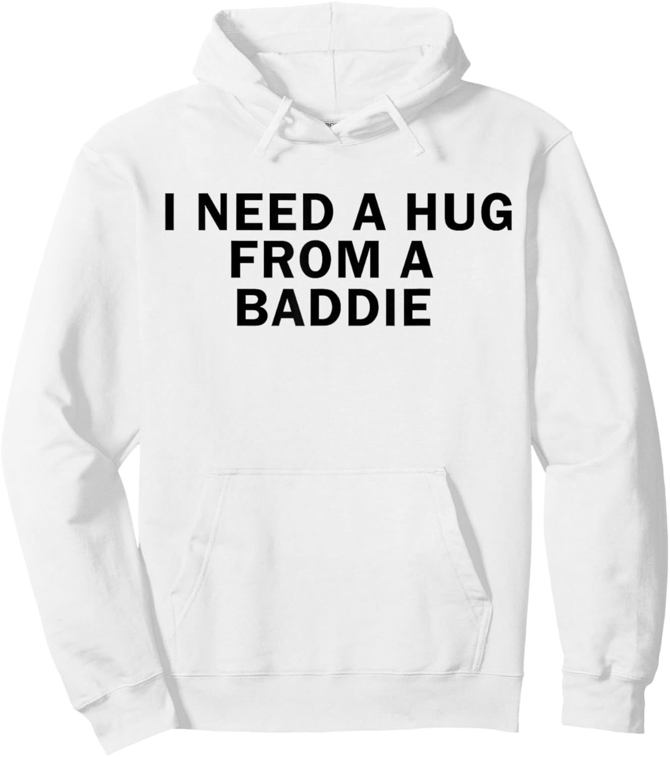 I Need A Hug from A Baddie Funny T-Shirt - Hoodie | White