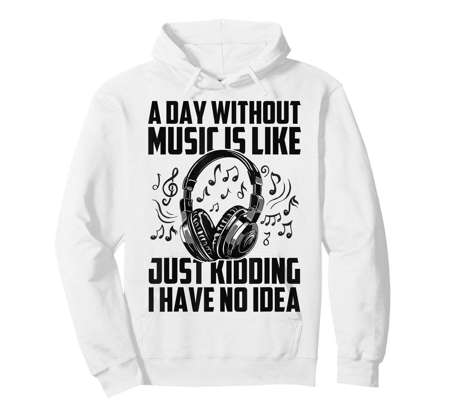 A Day Without Music Is Like Just Kidding I Have No Idea T-Shirt