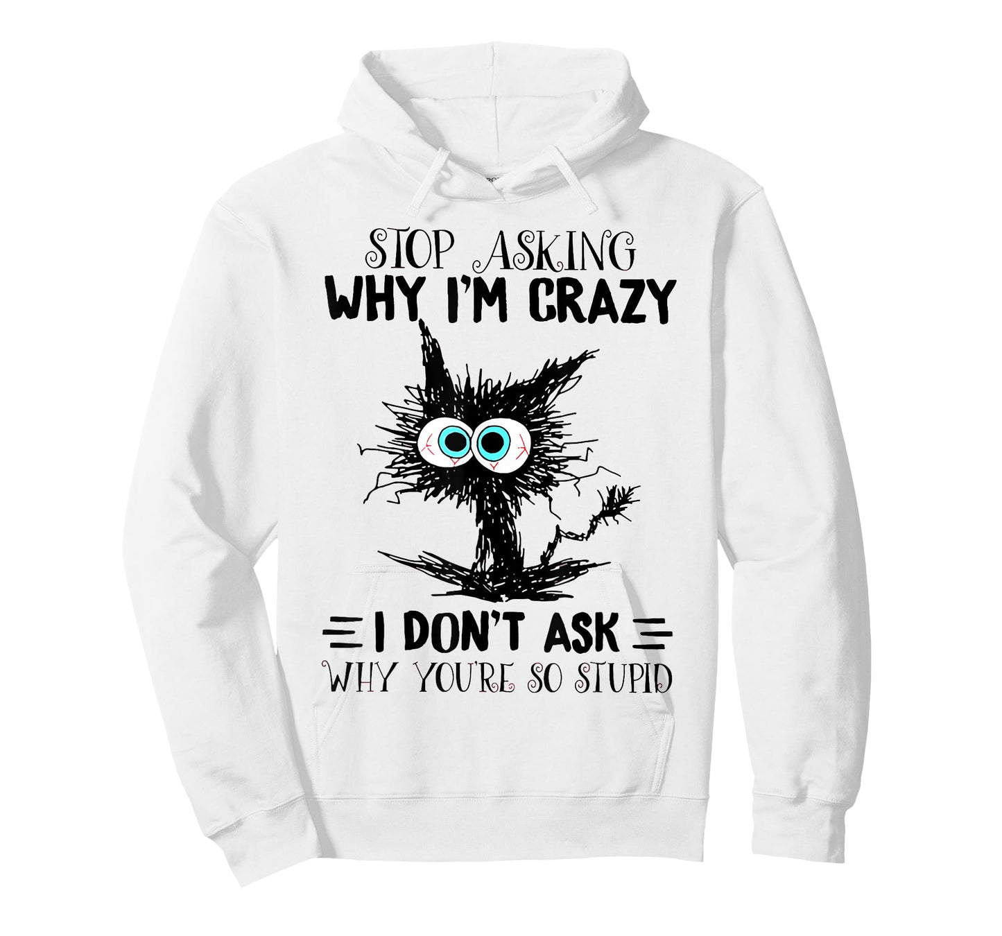 Cat Stop Asking Why I'm Crazy I Don't Ask Why You're Stupid Men Women T-Shirt