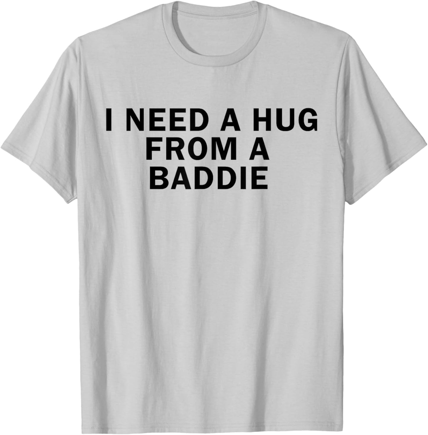 I Need A Hug from A Baddie Funny T-Shirt - T-Shirt | Ash
