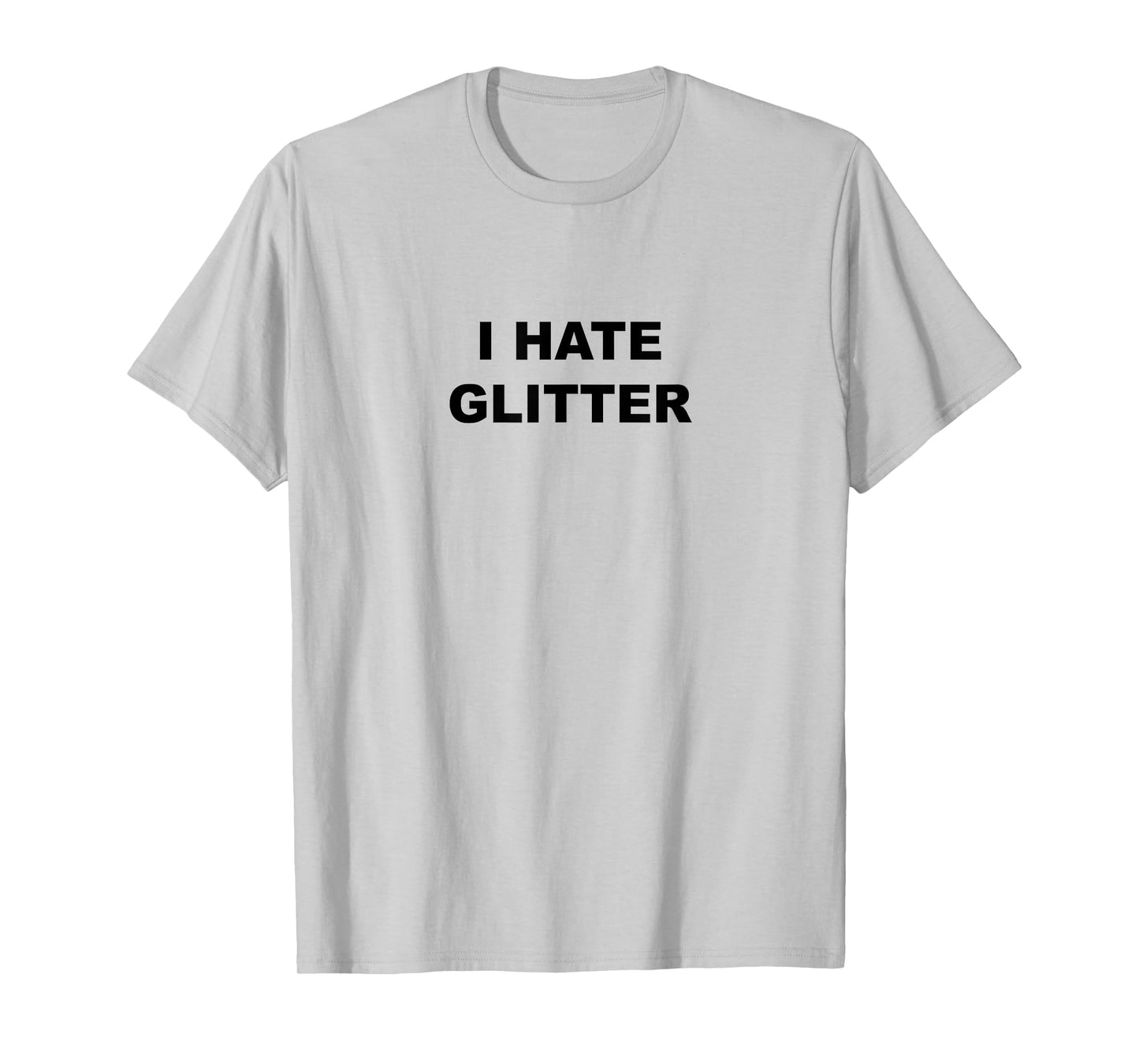 Top That Says I Hate Glitter Funny Because Glitter Sucks T-Shirt