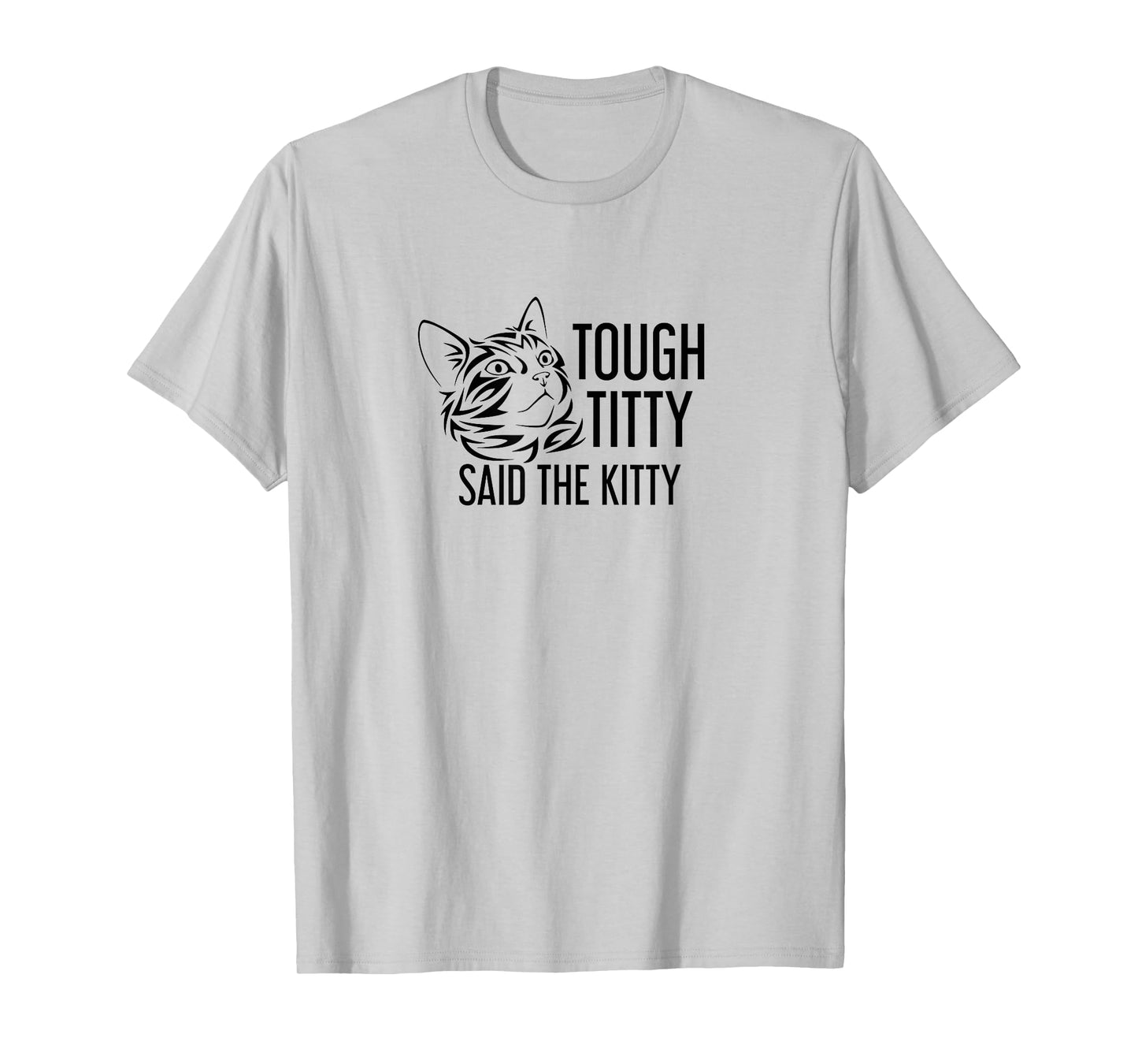 Tough Titty Said the Kitty Humorous Shirt T-Shirt