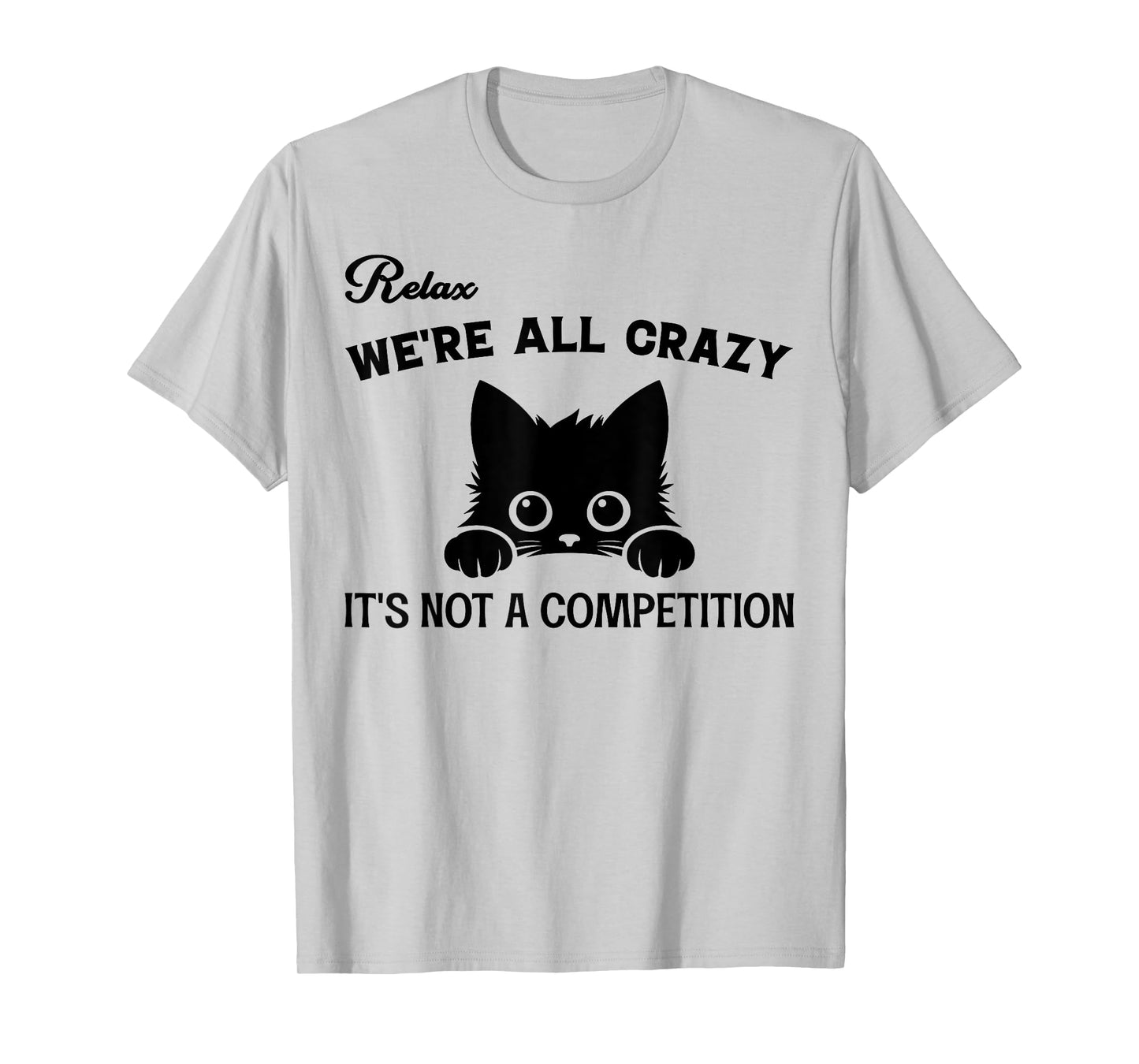 Relax We're All Crazy It's Not A Competition, Funny Cute Cat T-Shirt for Men Women