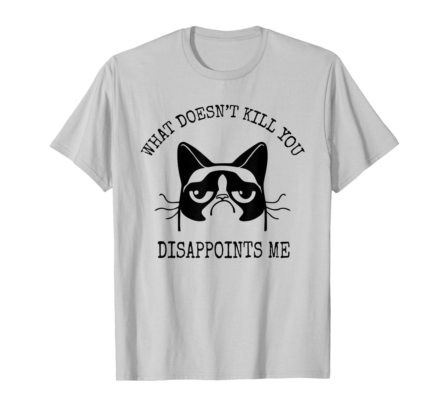 What Doesn't Kill You Disappoints Me Funny Cat Sarcastic Men Women T-Shirt