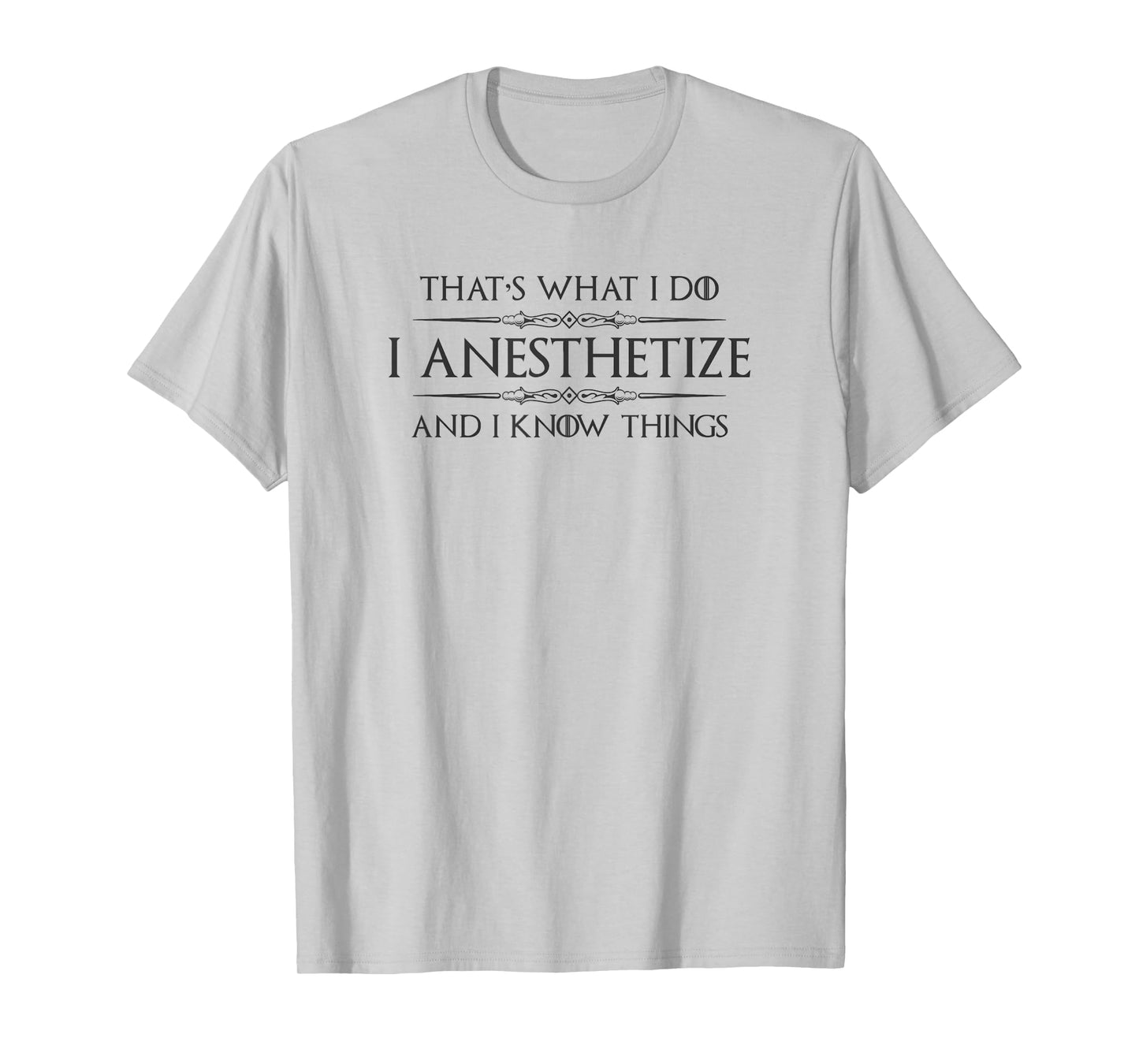 Anesthesiologist Gifts - I Anesthetize & I Know Things Funny T-Shirt