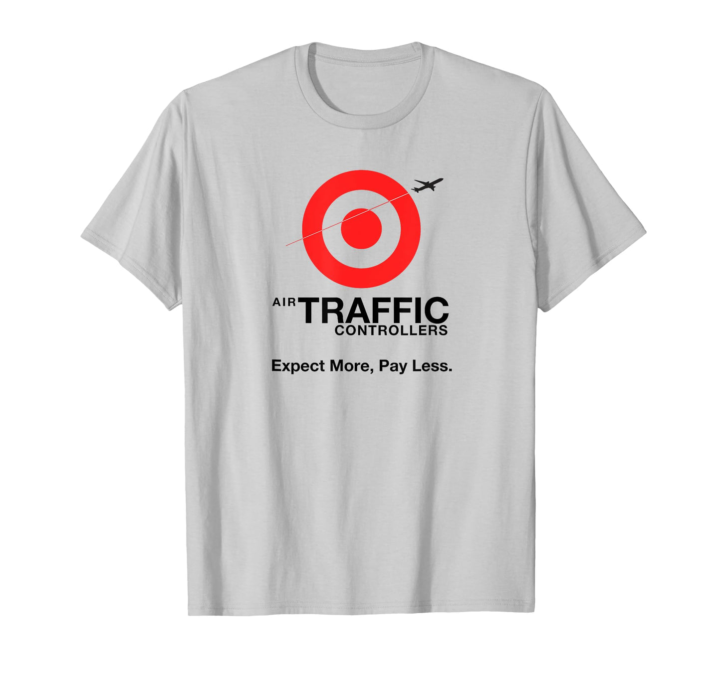 Air Traffic Controllers - Expect more pay less sarcastic T-Shirt