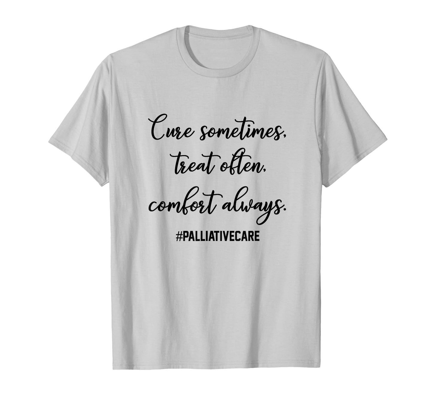 Cure Sometimes Treat Often Comfort Always Palliative Care T-Shirt
