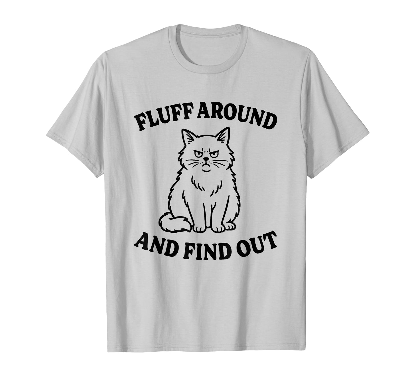 Funny Cat Fluff Around and Find Out T-Shirt for Men Women