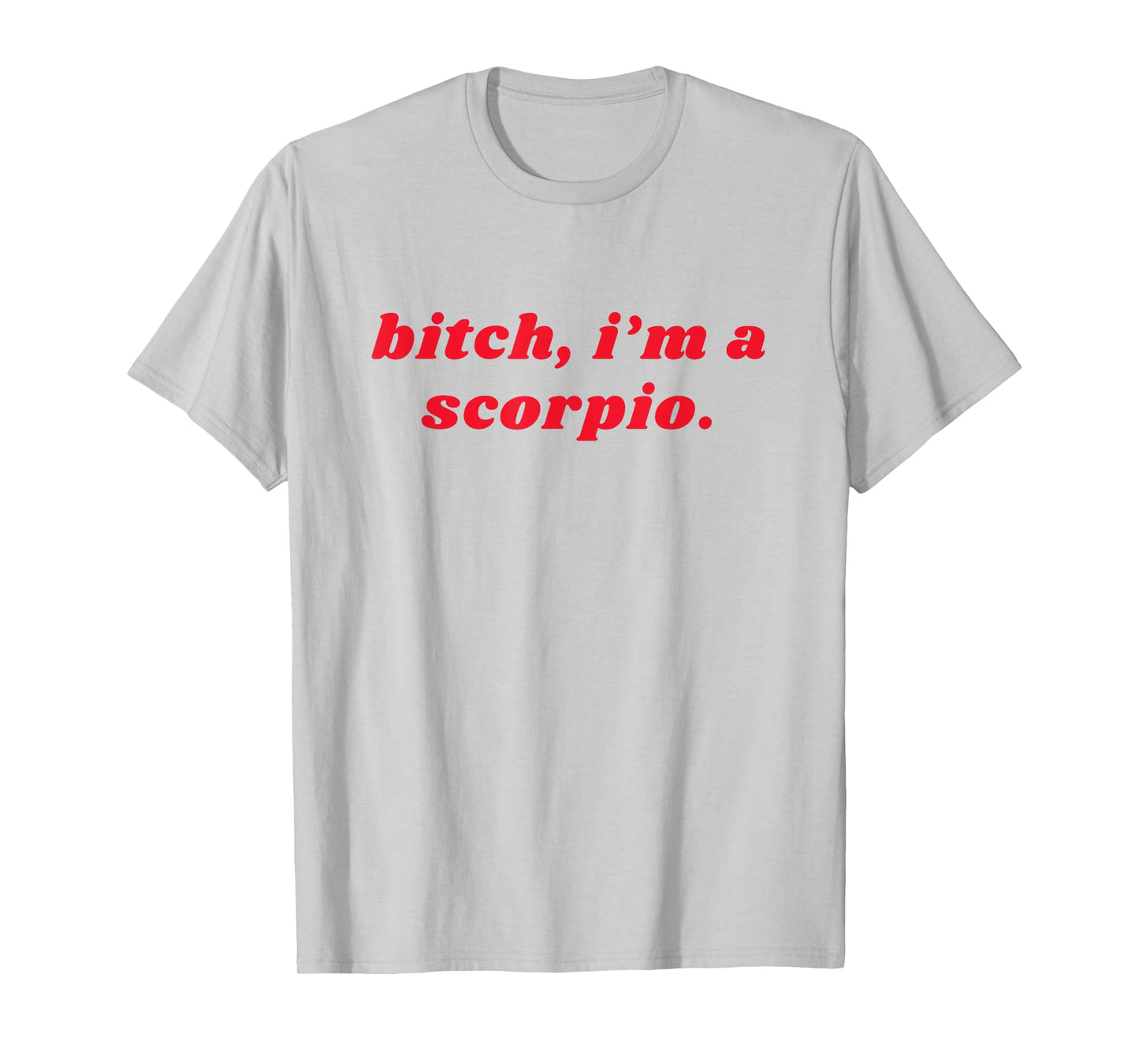 Bitch I'm A Scorpio Funny Zodiac Girls Women T-Shirt